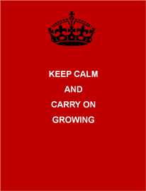 Keep calm and carry on growing